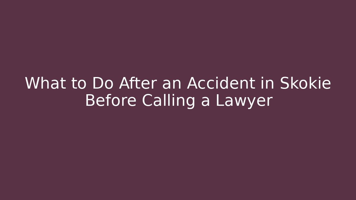 What to Do After an Accident in Skokie Before Calling a Lawyer