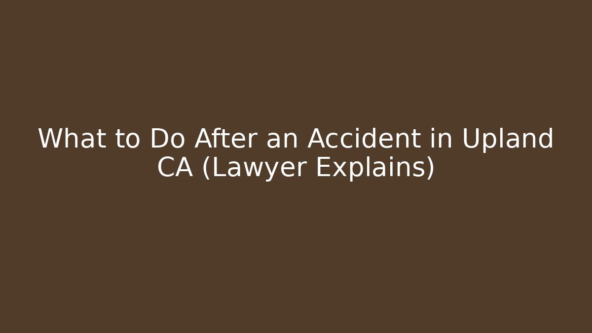What to Do After an Accident in Upland CA (Lawyer Explains) - WealthxGroup