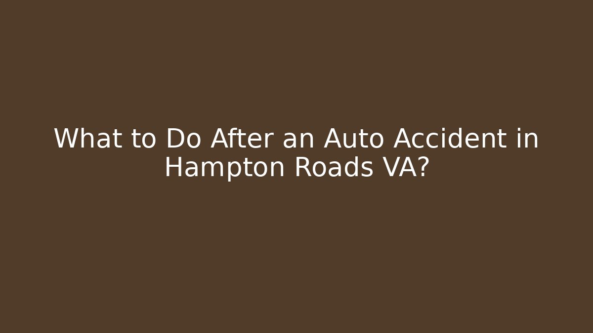 What to Do After an Auto Accident in Hampton Roads VA?