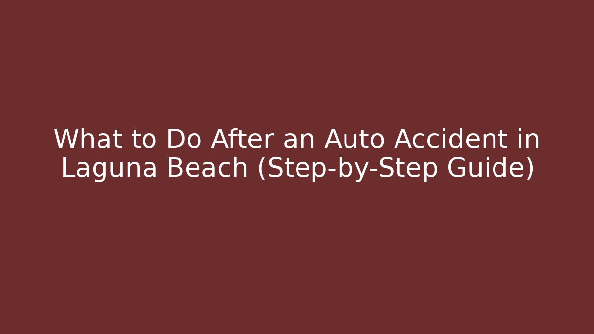 What to Do After an Auto Accident in Laguna Beach (Step-by-Step Guide)