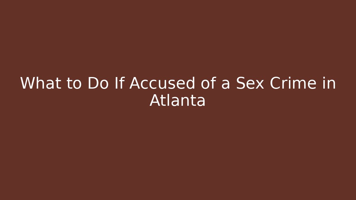 What to Do If Accused of a Sex Crime in Atlanta