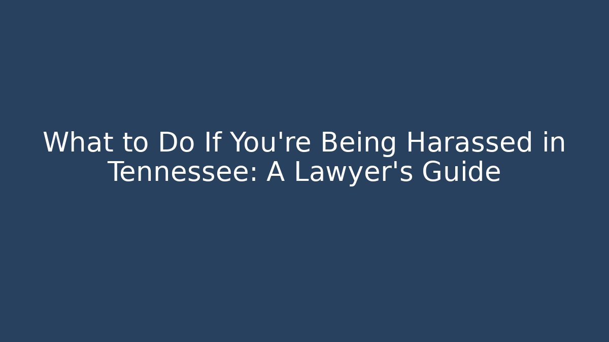 What to Do If You're Being Harassed in Tennessee: A Lawyer's Guide
