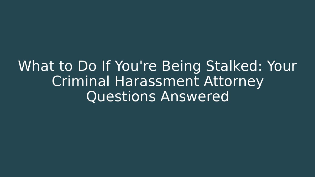 What to Do If You're Being Stalked: Your Criminal Harassment Attorney Questions Answered