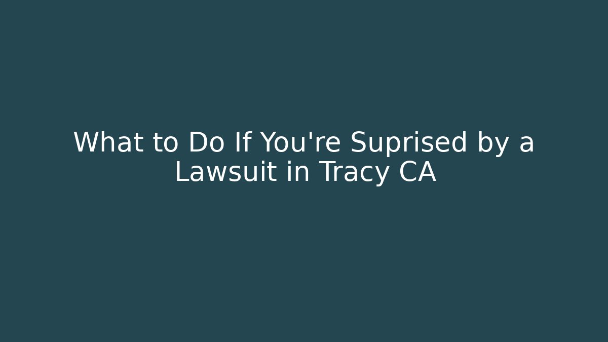 What to Do If You're Suprised by a Lawsuit in Tracy CA