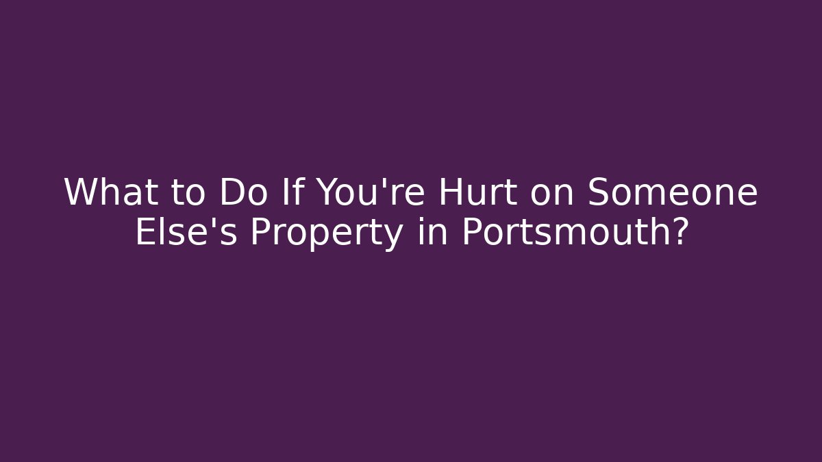 What to Do If You’re Hurt on Someone Else’s Property in Portsmouth?