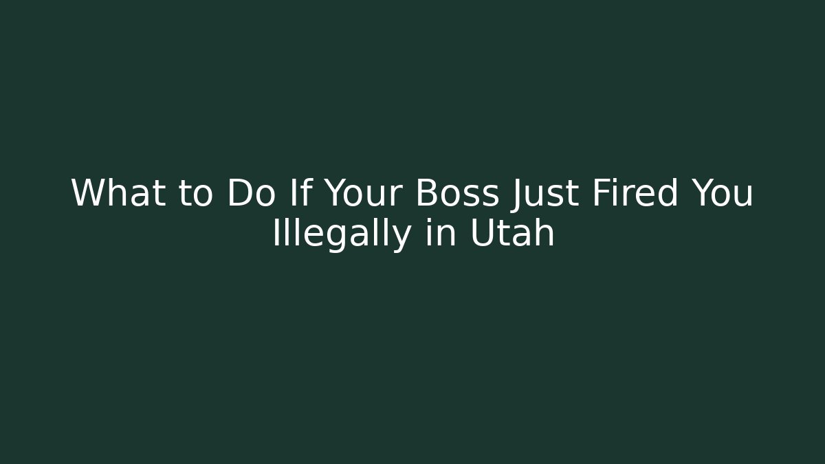 What to Do If Your Boss Just Fired You Illegally in Utah