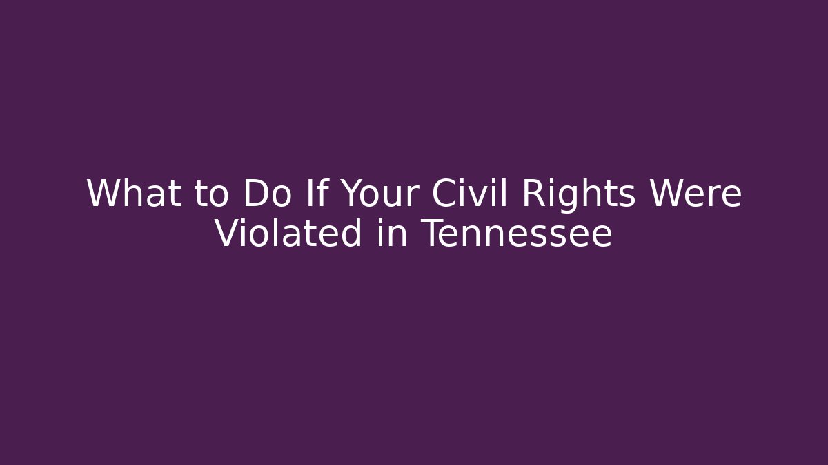 What to Do If Your Civil Rights Were Violated in Tennessee - WealthxGroup