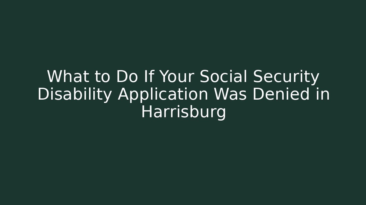 What to Do If Your Social Security Disability Application Was Denied in Harrisburg