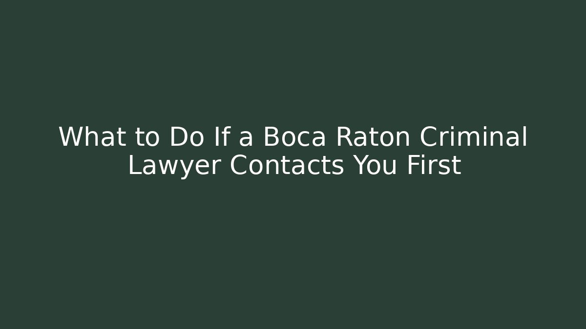 What to Do If a Boca Raton Criminal Lawyer Contacts You First
