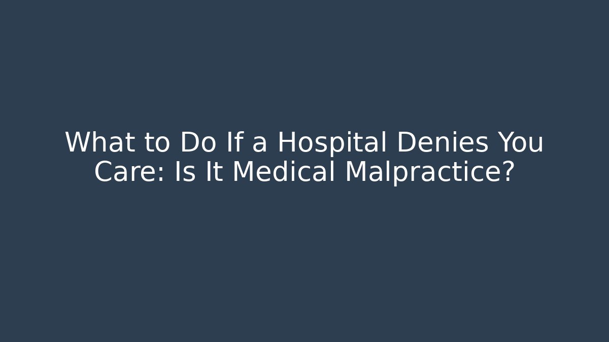 What to Do If a Hospital Denies You Care: Is It Medical Malpractice?
