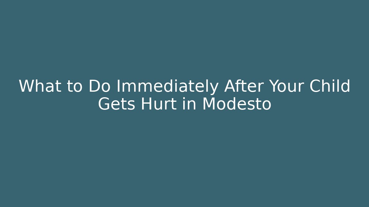 What to Do Immediately After Your Child Gets Hurt in Modesto