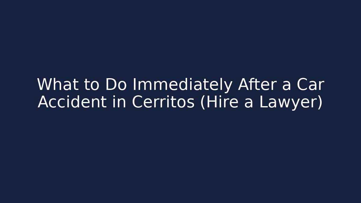 What to Do Immediately After a Car Accident in Cerritos (Hire a Lawyer)