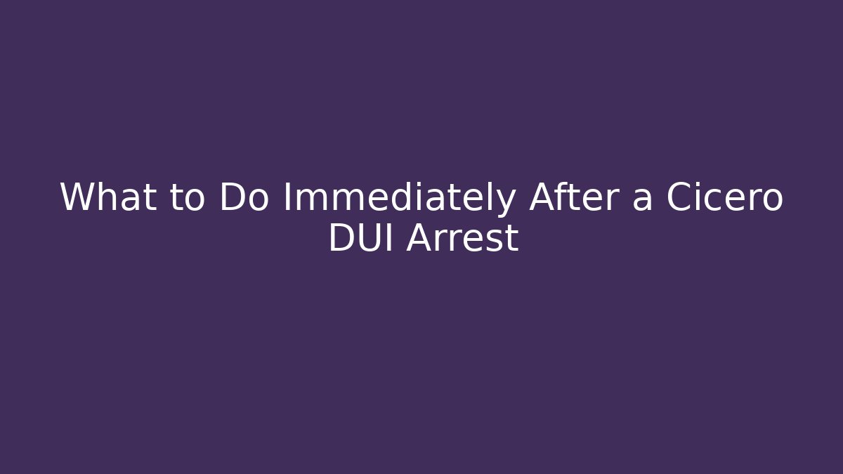 What to Do Immediately After a Cicero DUI Arrest - WealthxGroup