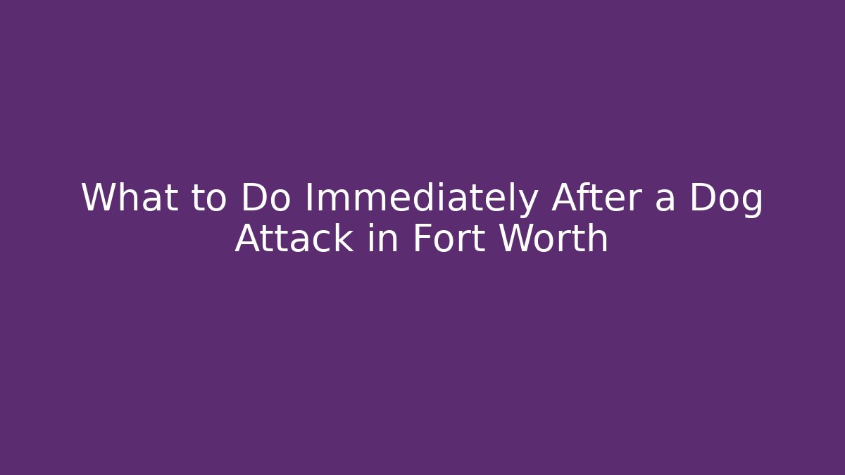 What to Do Immediately After a Dog Attack in Fort Worth