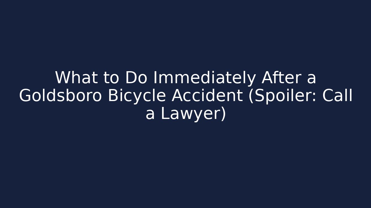 What to Do Immediately After a Goldsboro Bicycle Accident (Spoiler: Call a Lawyer)