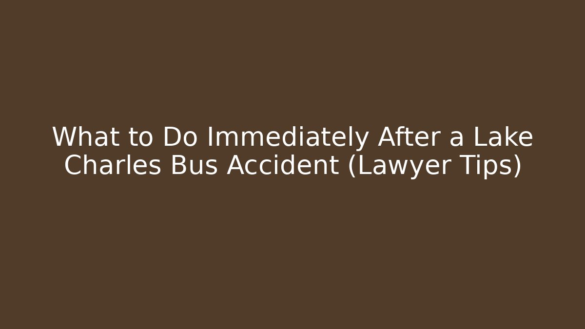What to Do Immediately After a Lake Charles Bus Accident (Lawyer Tips) - WealthxGroup