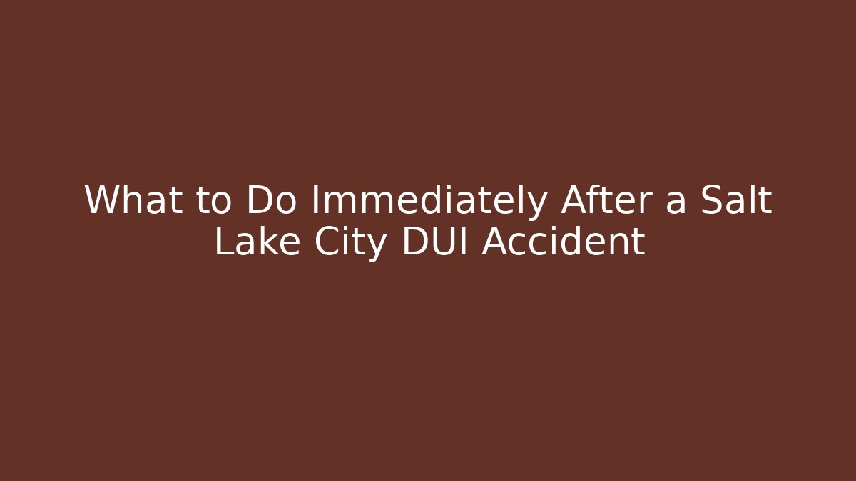 What to Do Immediately After a Salt Lake City DUI Accident
