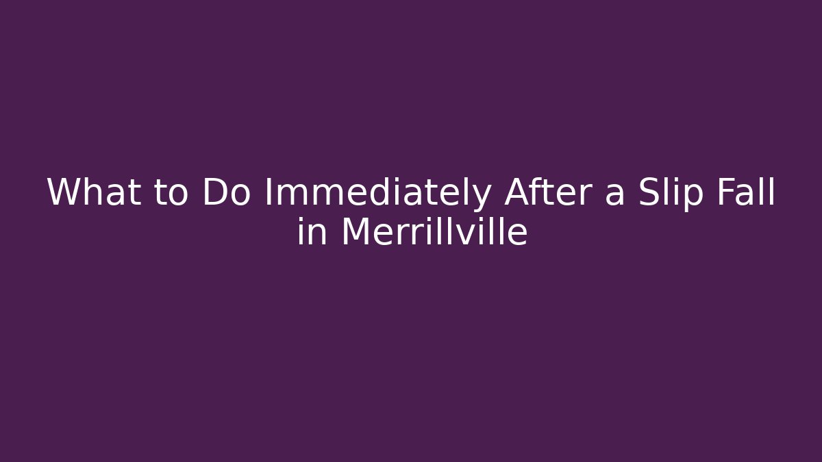 What to Do Immediately After a Slip Fall in Merrillville