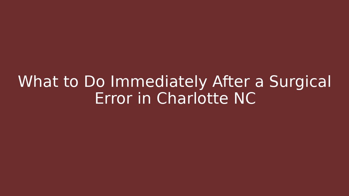 What to Do Immediately After a Surgical Error in Charlotte NC - WealthxGroup