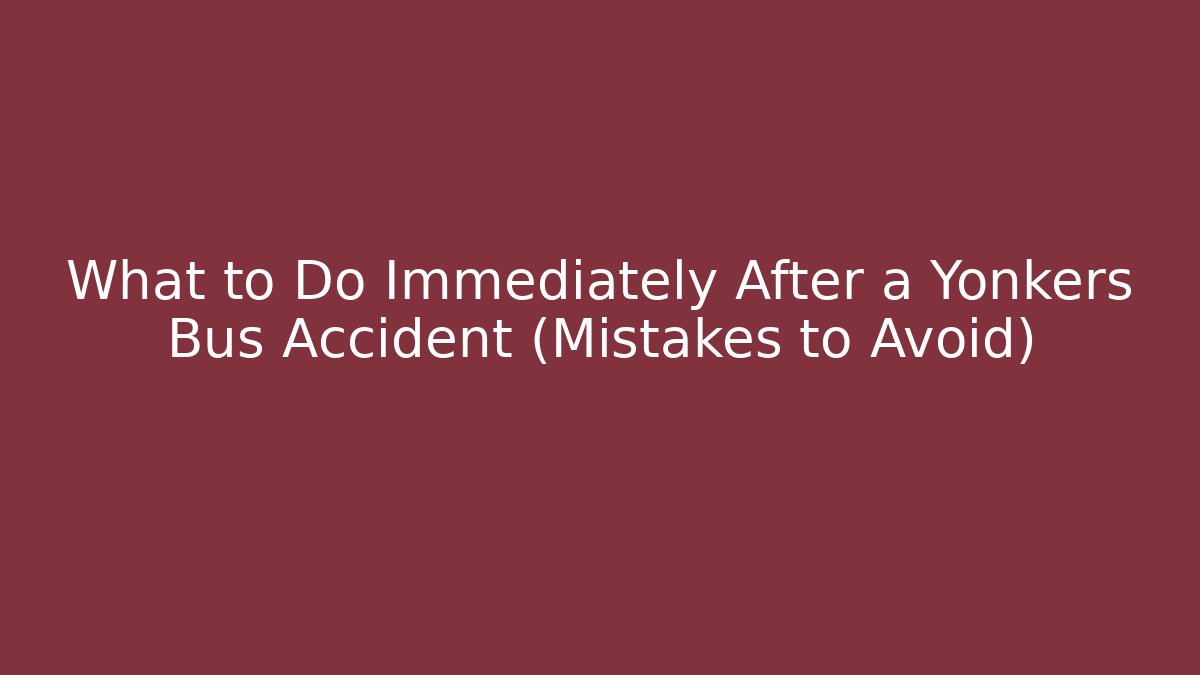 What to Do Immediately After a Yonkers Bus Accident (Mistakes to Avoid)
