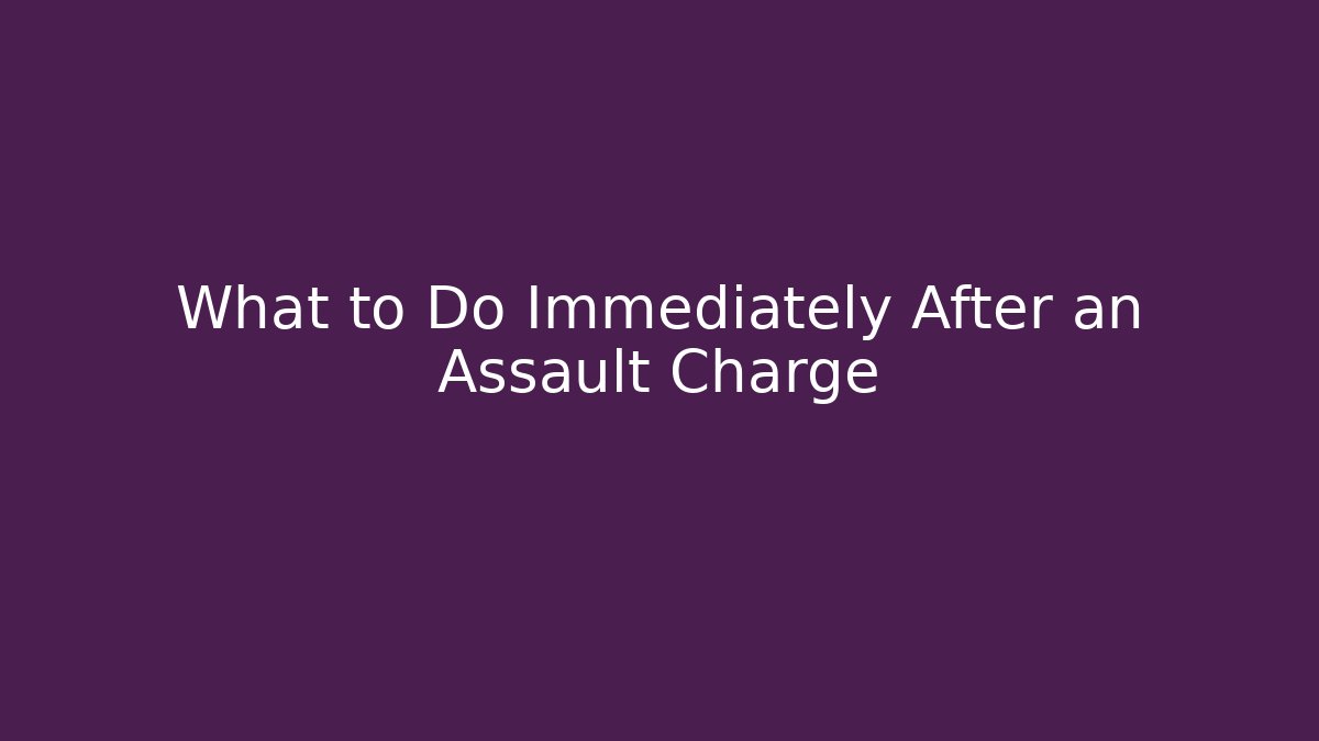 What to Do Immediately After an Assault Charge