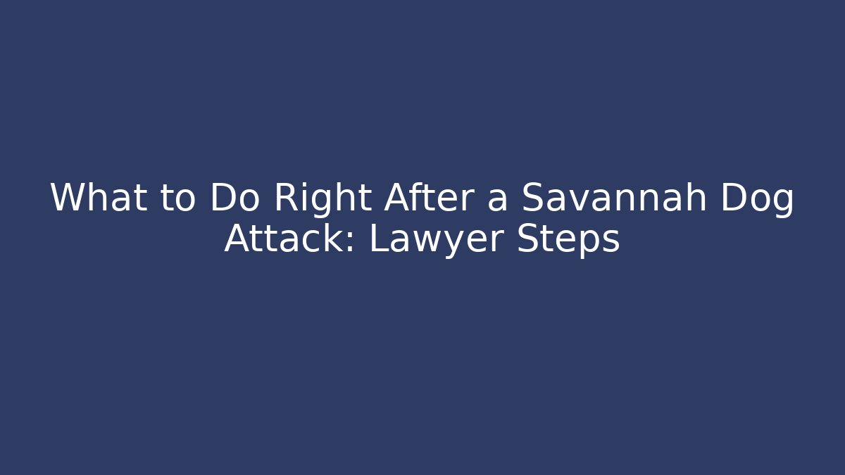 What to Do Right After a Savannah Dog Attack: Lawyer Steps