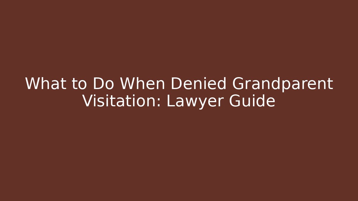 What to Do When Denied Grandparent Visitation: Lawyer Guide