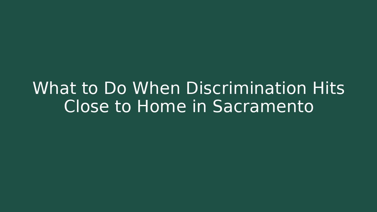 What to Do When Discrimination Hits Close to Home in Sacramento