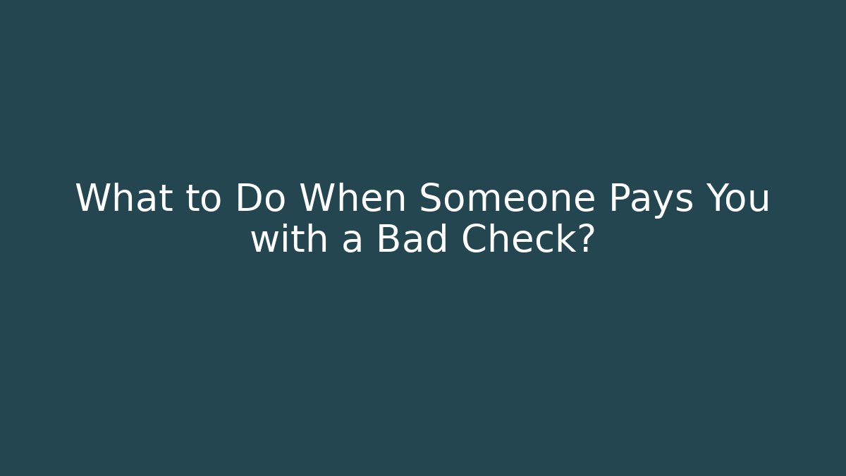 What to Do When Someone Pays You with a Bad Check?
