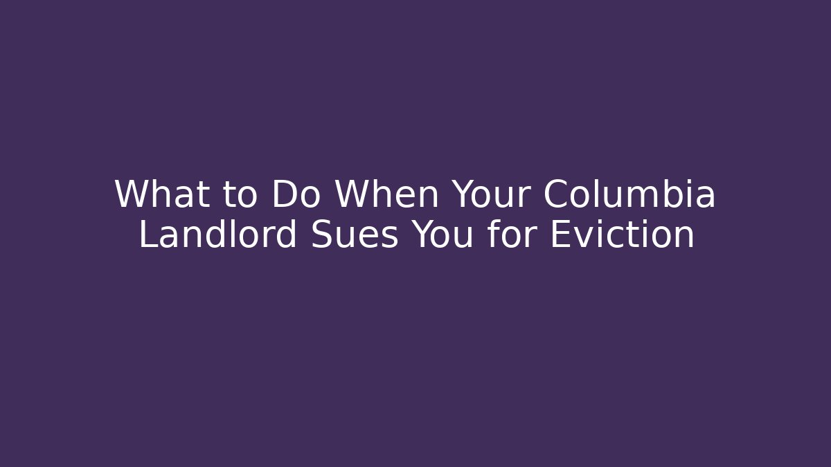 What to Do When Your Columbia Landlord Sues You for Eviction