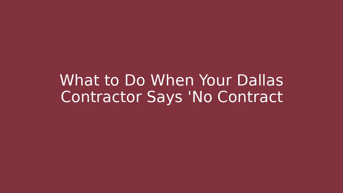 What to Do When Your Dallas Contractor Says 'No Contract