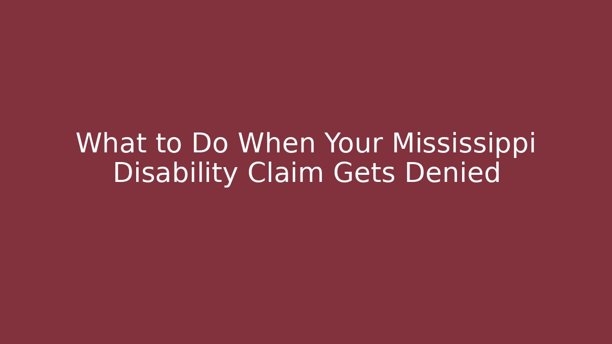 What to Do When Your Mississippi Disability Claim Gets Denied - WealthxGroup