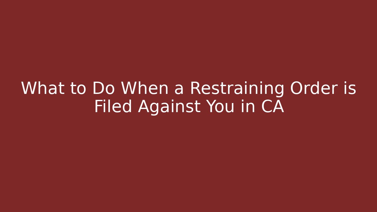 What to Do When a Restraining Order is Filed Against You in CA