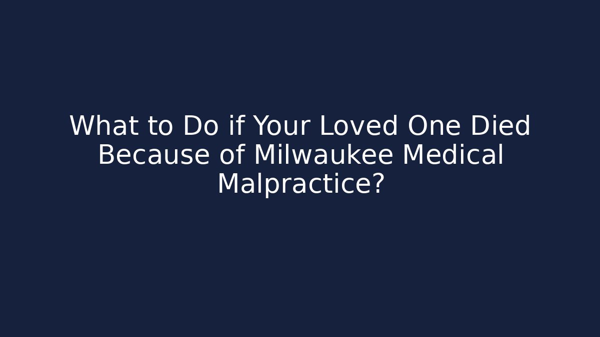 What to Do if Your Loved One Died Because of Milwaukee Medical Malpractice?