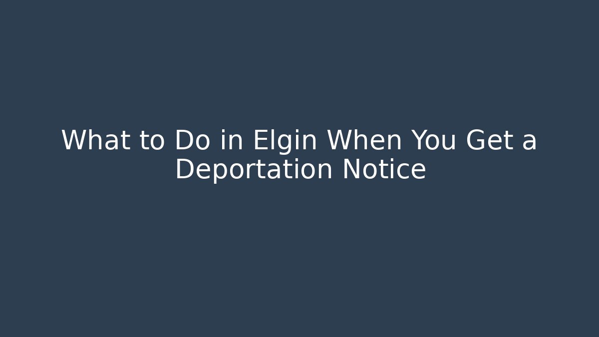 What to Do in Elgin When You Get a Deportation Notice