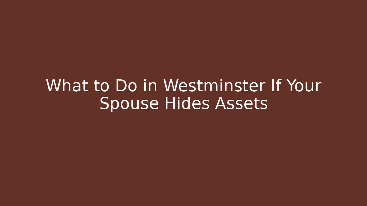 What to Do in Westminster If Your Spouse Hides Assets