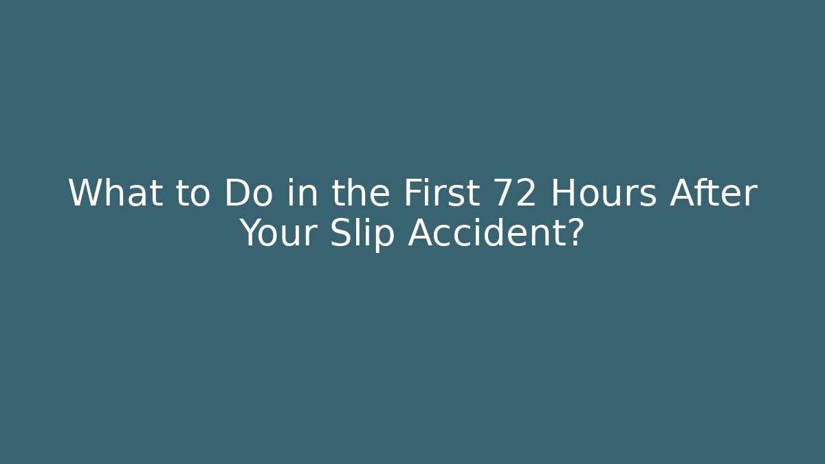 What to Do in the First 72 Hours After Your Slip Accident?