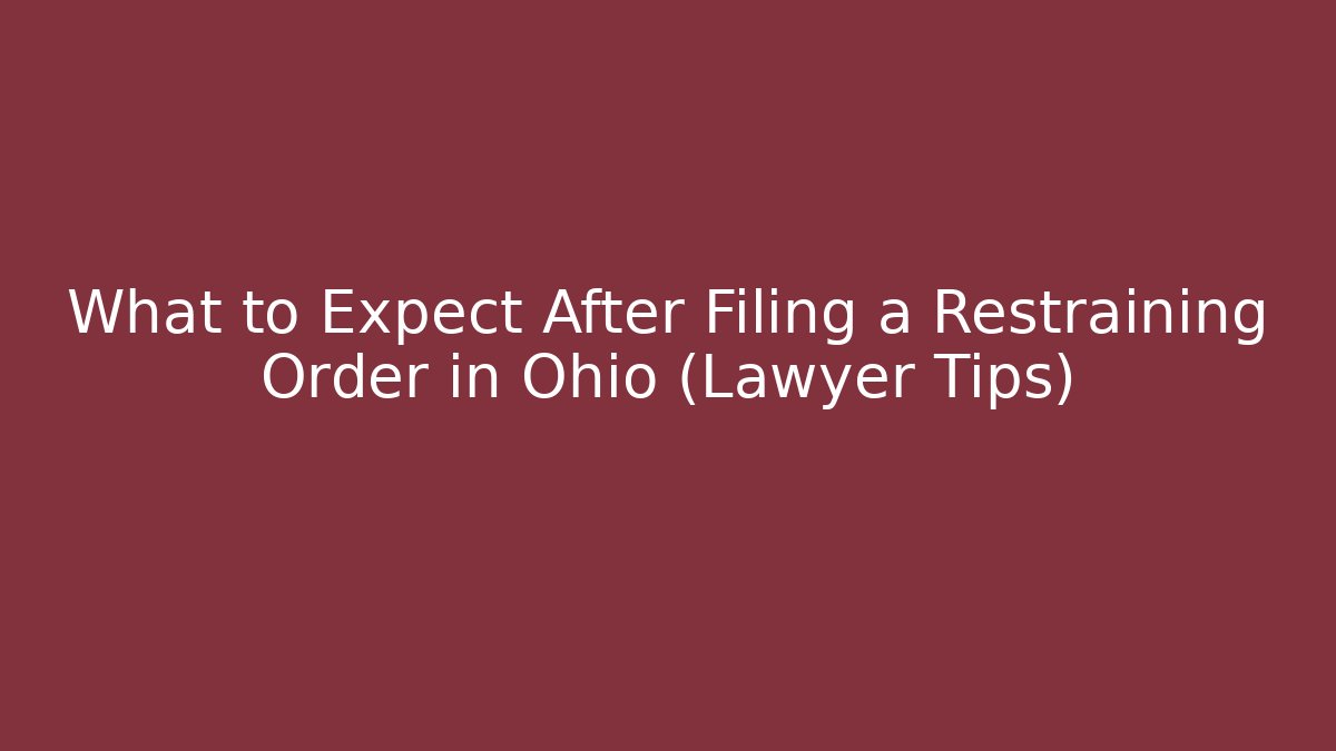 What to Expect After Filing a Restraining Order in Ohio (Lawyer Tips)