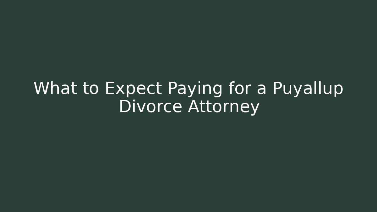 What to Expect Paying for a Puyallup Divorce Attorney