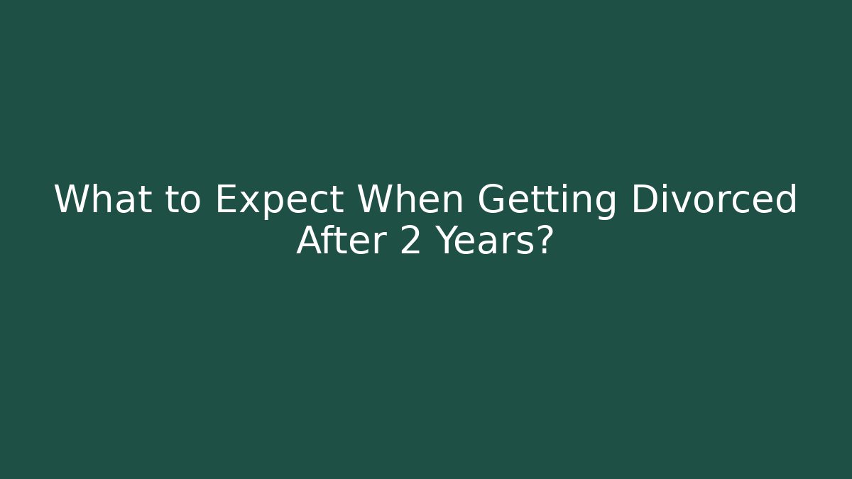 What to Expect When Getting Divorced After 2 Years? - WealthxGroup