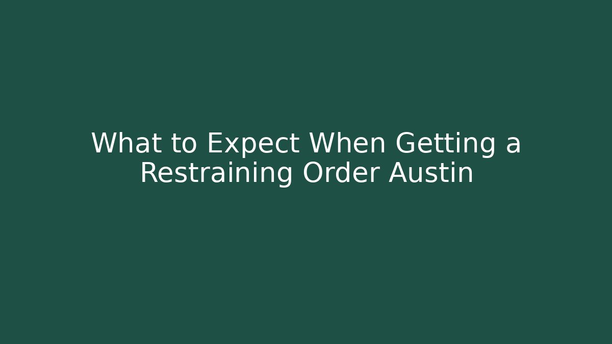 What to Expect When Getting a Restraining Order Austin