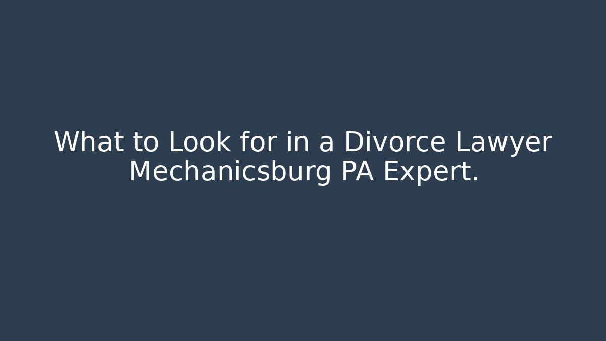 What to Look for in a Divorce Lawyer Mechanicsburg PA Expert.