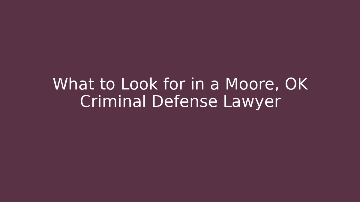 What to Look for in a Moore, OK Criminal Defense Lawyer