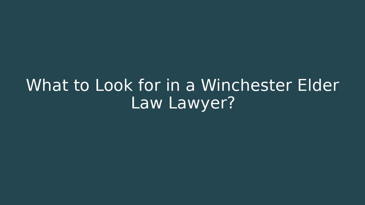 What to Look for in a Winchester Elder Law Lawyer?