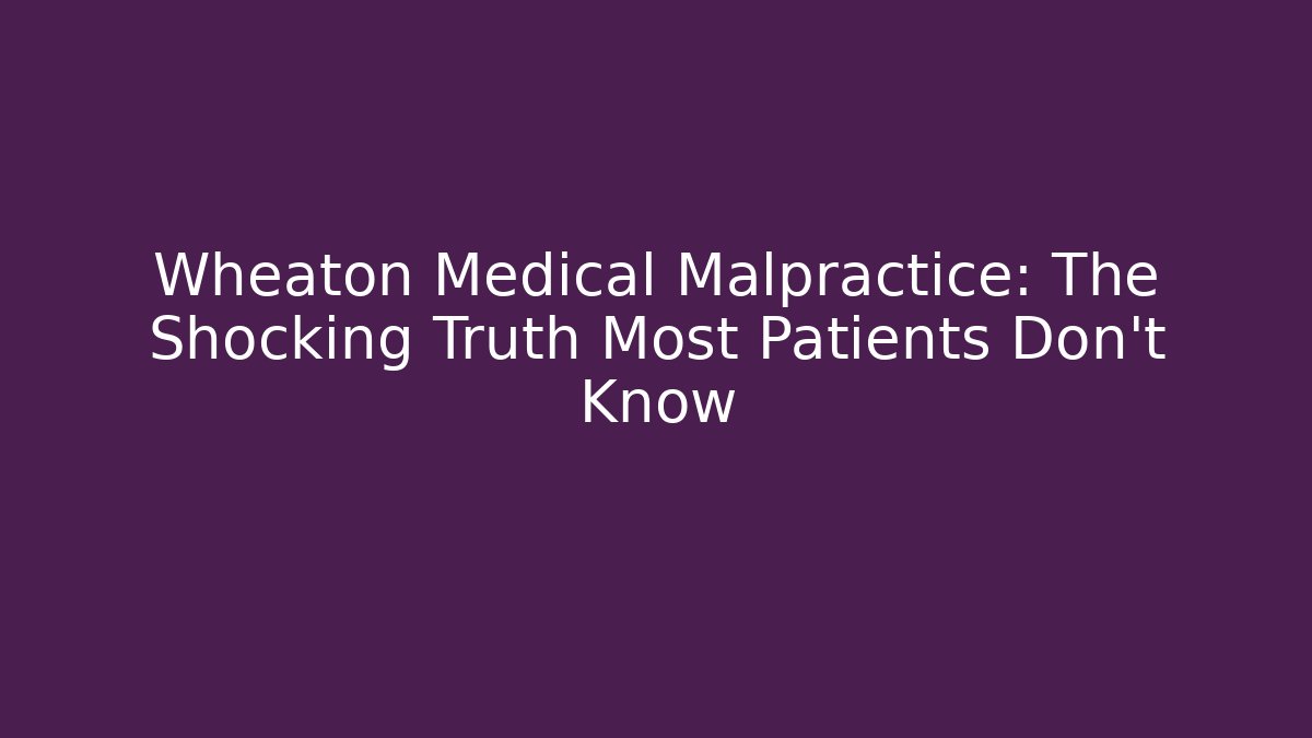 Wheaton Medical Malpractice: The Shocking Truth Most Patients Don’t Know