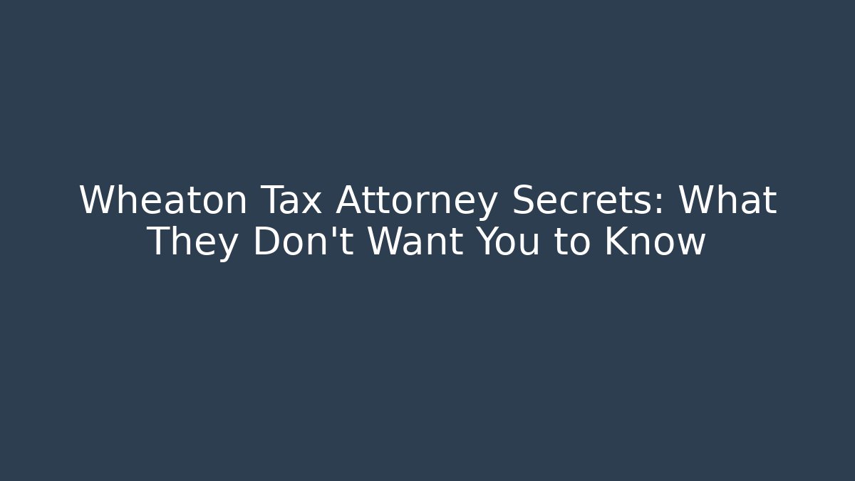 Wheaton Tax Attorney Secrets: What They Don't Want You to Know