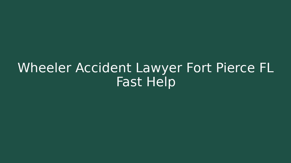 Wheeler Accident Lawyer Fort Pierce FL Fast Help