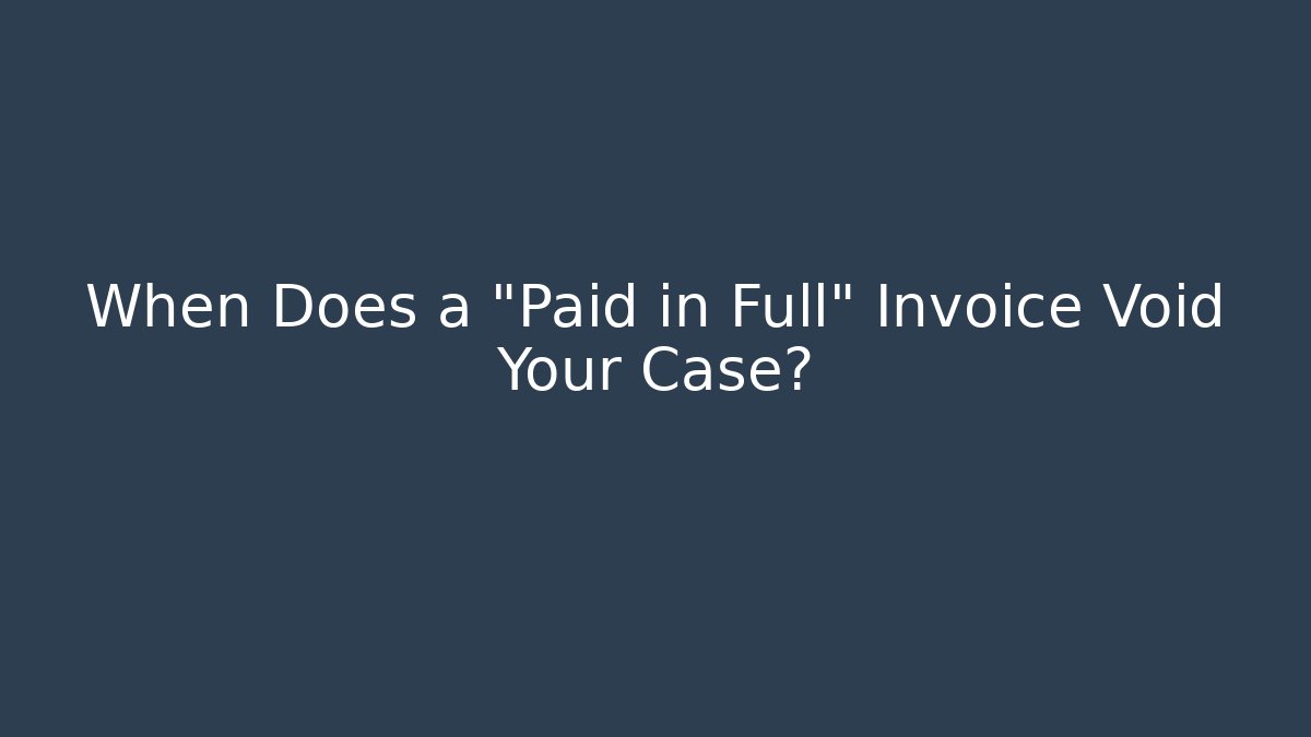 When Does a "Paid in Full" Invoice Void Your Case? - WealthxGroup