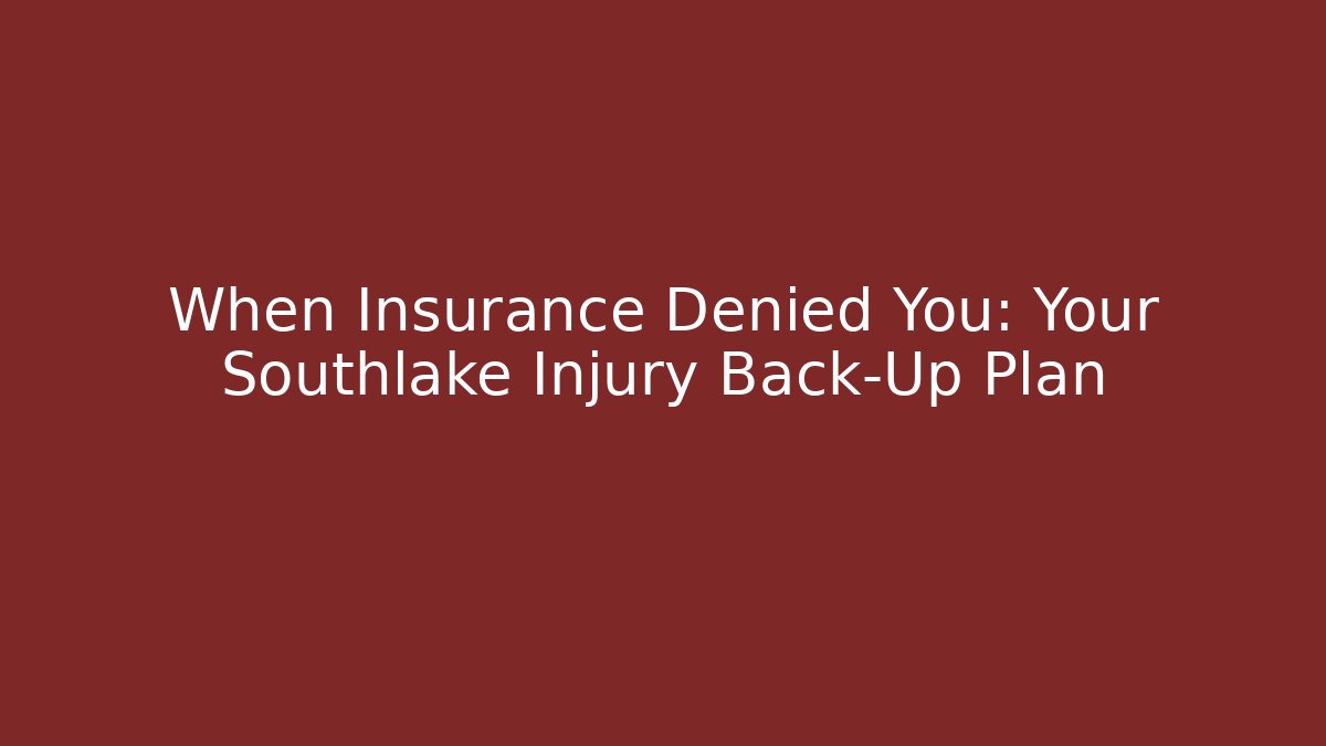 When Insurance Denied You: Your Southlake Injury Back-Up Plan