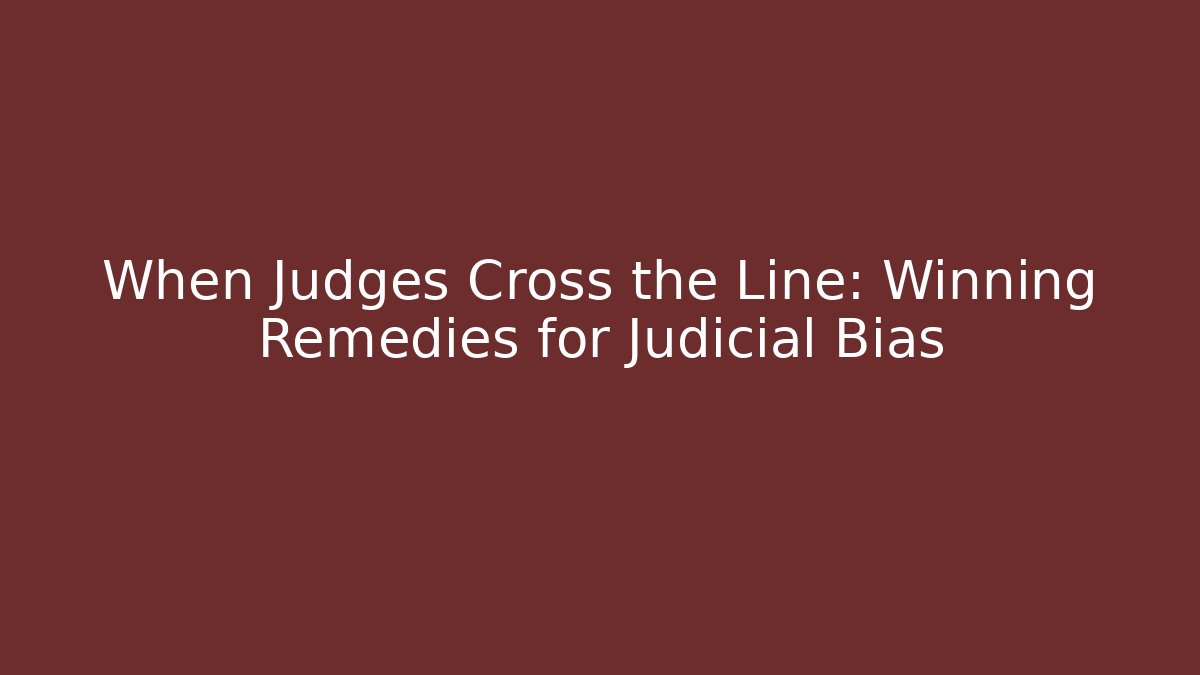 When Judges Cross the Line: Winning Remedies for Judicial Bias